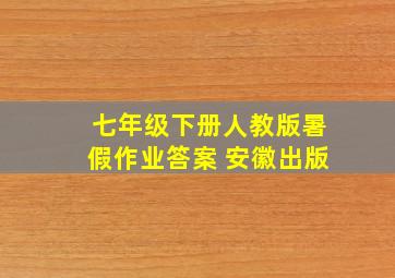 七年级下册人教版暑假作业答案 安徽出版